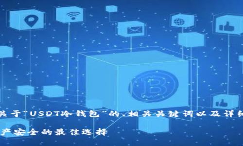 在这里，我为你提供一个关于“USDT冷钱包”的、相关关键词以及详细介绍和相关问题的框架。

USDT冷钱包：保障数字资产安全的最佳选择
