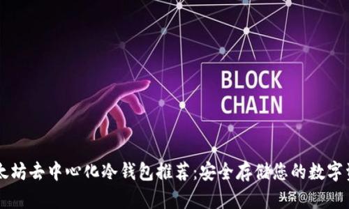以太坊去中心化冷钱包推荐：安全存储您的数字资产