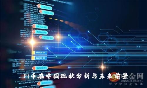  Pi币在中国现状分析与未来前景