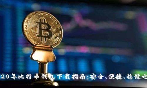 2020年比特币钱包下载指南：安全、便捷、稳健之选