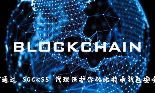 如何通过 SOCKS5 代理保护你的比特币钱包安全性？