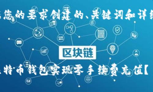 以下是根据您的要求创建的、关键词和详细内容框架：



怎样利用比特币钱包实现零手续费充值？