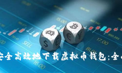 如何安全高效地下载虚拟币钱包：全面指南