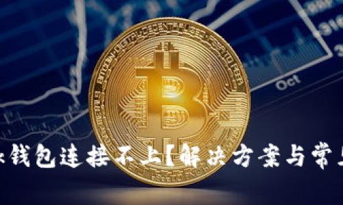 MetaMask钱包连接不上？解决方案与常见问题详解
