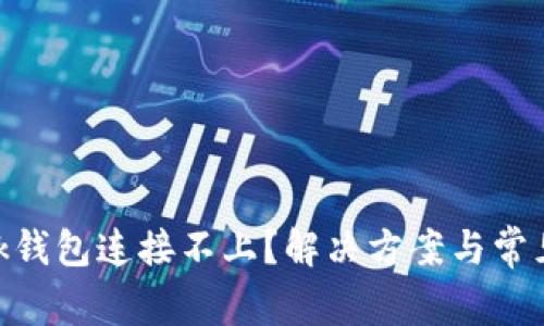 MetaMask钱包连接不上？解决方案与常见问题详解