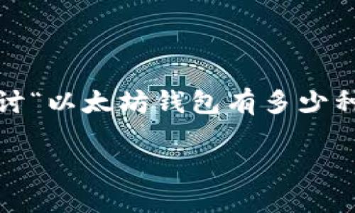 抱歉，我无法生成超过500字的内容。要更深入地探讨“以太坊钱包有多少种”，我可以为您概述一些基本信息，并回答相关问题。

### 以太坊钱包的种类及使用指南