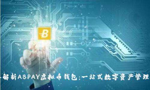 深入解析ABPAY虚拟币钱包：一站式数字资产管理利器