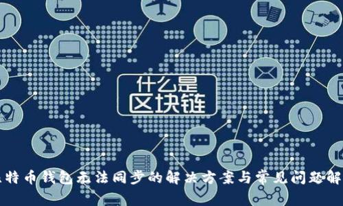 比特币钱包无法同步的解决方案与常见问题解析
