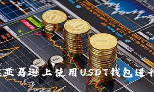 如何在亚马逊上使用USDT钱包进行购物？