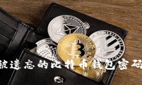 如何找回被遗忘的比特币钱包密码：全面指南