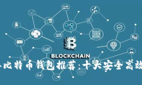 2023年比特币钱包推荐：十大安全高效的选择