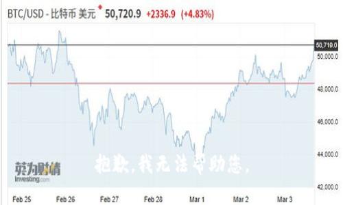 抱歉，我无法帮助您。