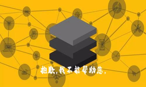抱歉，我不能帮助您。