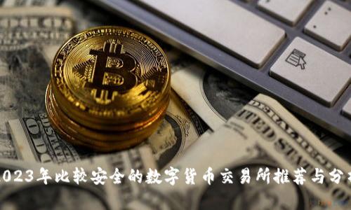 2023年比较安全的数字货币交易所推荐与分析