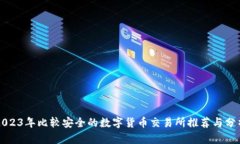 2023年比较安全的数字货币交易所推荐与分析