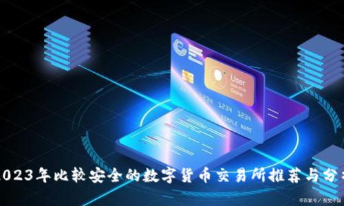 2023年比较安全的数字货币交易所推荐与分析