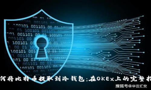 如何将比特币提取到冷钱包：在OKEx上的完整指南