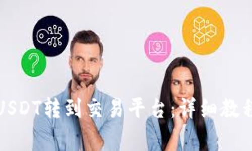 如何将钱包里的USDT转到交易平台：详细教程与常见问题解答