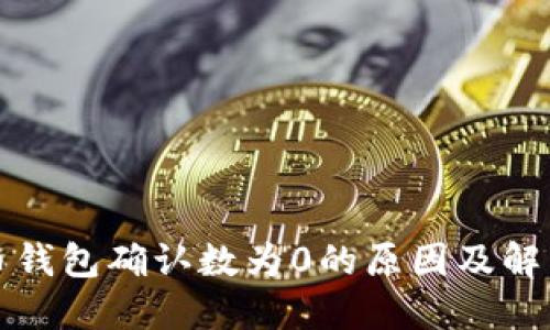 比特币钱包确认数为0的原因及解决方案