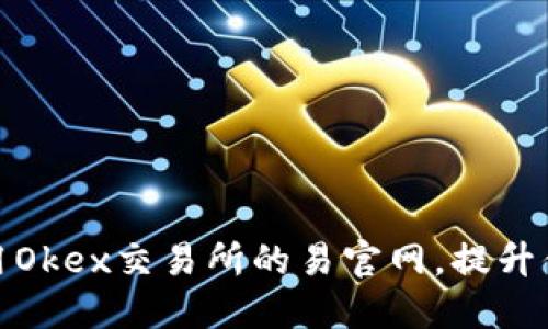 杂项

如何有效利用Okex交易所的易官网，提升你的交易体验