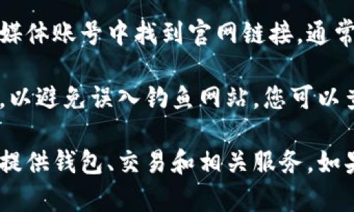 要打开比特派官网链接，您可以通过以下步骤进行操作：

1. **搜索引擎查询**: 在浏览器中打开任意搜索引擎（如Google、百度等），输入“比特派官网”进行搜索。

2. **直接输入网址**: 如果您知道比特派的官网网址，可以直接在浏览器地址栏中输入该网址，然后按下“Enter”键。

3. **使用社交媒体**: 您也可以在比特派的官方社交媒体账号中找到官网链接，通常在其主页信息或帖子中会提供相关链接。

4. **确认链接**: 确保您打开的是官方的比特派官网，以避免误入钓鱼网站。您可以查找官网的安全标识，如HTTPS加密协议等。

比特派（Bitpie）是一家专注于区块链资产管理的公司，提供钱包、交易和相关服务。如果您有更多具体的问题或需要进一步的信息，请告诉我！