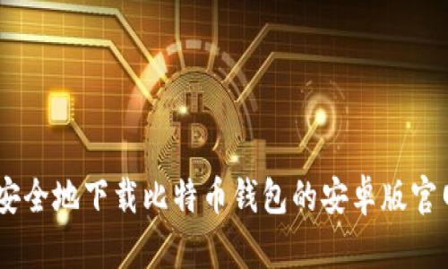 如何安全地下载比特币钱包的安卓版官网APP
