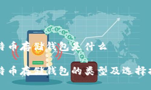 比特币存储钱包是什么

比特币存储钱包的类型及选择指南