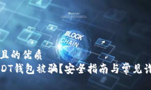 思考一个并且的优质
如何防止USDT钱包被骗?安全指南与常见诈骗案例解析