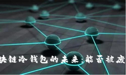 区块链冷钱包的未来：能否被废除？