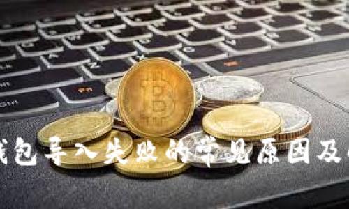 比特币钱包导入失败的常见原因及解决方案