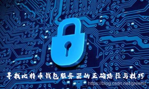 寻找比特币钱包服务器的正确路径与技巧