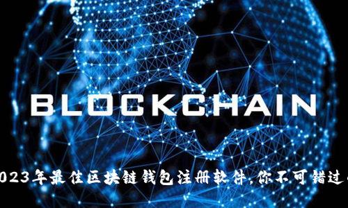 揭示2023年最佳区块链钱包注册软件，你不可错过的选择