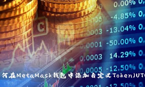 如何在MetaMask钱包中添加自定义Token（UTO）