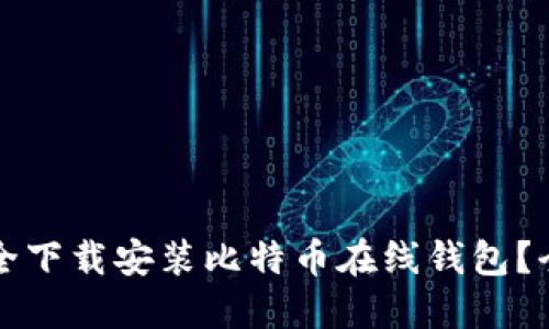 如何安全下载安装比特币在线钱包？全面指南