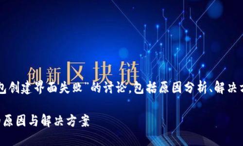 以下内容是关于“区块链钱包创建界面失败”的讨论，包括原因分析、解决方案以及相关的建议和技巧。

区块链钱包创建界面失败的原因与解决方案