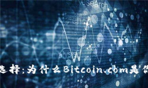 比特币钱包选择：为什么Bitcoin.com是你的理想之选
