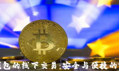 
比特币钱包的线下交易：安全与便捷的完美结合