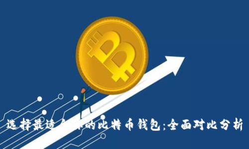 选择最适合你的比特币钱包：全面对比分析