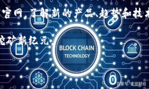   比特大陆官方网站：挖掘数字货币的未来之路 / 

 guanjianci 比特大陆, 官方网站, 数字货币, 挖矿设备 /guanjianci 

比特大陆：领航数字货币的先锋
在数字货币的世界中，比特大陆（Bitmain）无疑是一颗耀眼的明星。作为全球领先的数字货币矿机制造商，比特大陆不仅在矿机研发上取得了举世瞩目的成就，还在区块链技术和数字货币领域持续引领潮流。你是不是也对比特大陆的官网充满好奇，想知道在这里你能找到什么呢？

访问官方网站，了解最新动态
比特大陆的官方网站是获取公司最新动态及产品信息的重要途径。在官网，你可以找到最新发布的矿机型号、硬件配置以及算法信息等。比如，最新的Antminer系列矿机，不仅提高了挖矿效率，还在能耗方面做出了显著。你是否想过，如何通过选择合适的设备来提升你的挖矿收益呢？

一站式服务：支持与教程
比特大陆官网不仅是产品展示的窗口，更是用户服务的平台。用户在官网上能够找到丰富的操作指南和常见问题解答。从矿机的安装到使用，再到故障排除，官网上提供了详尽的教程和视频说明。这是否让你感觉到，拥有一台高效的矿机并不再是遥不可及的梦想？

社区与交流：参与行业讨论
比特大陆官网还设有用户论坛和社区讨论区，矿工们可以在这里分享自己的经验和见解。在这个快速发展的行业里，信息的迅速获取是成功的关键。你是否想过，通过和其他矿工的交流，来自己的挖矿策略，获取更多的灵感？

前沿技术：探索未来的无限可能
在比特大陆的网站上，你将有机会了解到公司在智能合约、区块链技术等方面的创新研究。公司不断推动技术进步，以确保在竞争激烈的市场中立于不败之地。这是否让你对于未来的数字货币储存和交易方式产生了更多的思考？

参与生态建设，共享‘矿业’盛宴
比特大陆不仅关注自身市场的拓展，更注重整个数字货币生态的建立与完善。通过官网，用户可以了解到比特大陆在促进环保、降低能耗方面所做的努力。你是否也认为，负责任的挖矿行为是我们每一个矿工应尽的义务？

市场走势预测：把握投资机会
在比特大陆官网上，你还可以找到一些市场分析报告和最新的挖矿数据。这些数据能够帮助你更好地预测市场走势，从而把握投资机会。随着市场的波动，你是否也在思考如何自己的投资组合，抓住下一个爆发点？

全球化视野：迎接全世界的挑战
比特大陆的目标不仅是成为国内市场的领军企业，更希望将自己的影响力扩展到国际市场。在官网上，可以找到关于全球业务拓展的最新信息与动态。这是否让你意识到，数字货币的未来已经是全球化的趋势，而我们每一个人都能在这个大潮中找到自己的位置？

总结：与比特大陆一起迈向未来
比特大陆官网不仅是一扇通往数字货币世界的窗户，更是连接用户与未来数字经济的桥梁。通过这个平台，用户能够获取最新技术资讯，参与到全球的数字货币生态中，提升自身的挖矿效率和投资策略。你准备好加入这个充满可能性的世界，和比特大陆一起迈向未来了吗？

无论你是一名经验丰富的矿工，还是刚入门的新手，比特大陆的官方网站都能为你提供所需的一切信息和支持。记得定期访问官网，了解新的产品、趋势和技术更新，也许下一个成功的故事就将在这里开始。

在比特大陆的官方网站上，你将发现，不仅是硬件产品的展示，更是整个数字货币生态的缩影，带领你一步一步走向属于你的挖矿新纪元。 

你准备好拥抱这个快速发展的行业，成为其中的一部分了吗？比特大陆与您同在，共同开创更美好的未来！
