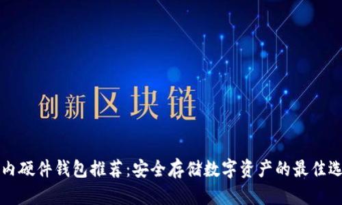 国内硬件钱包推荐：安全存储数字资产的最佳选择