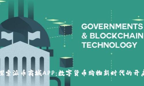 探索派币商城APP：数字货币购物新时代的开启