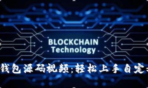  全方位解读区块链钱包源码视频：轻松上手自定义你的数字资产管理