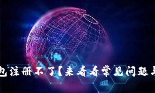 比特币钱包注册不了？来看看常见问题与解决方案
