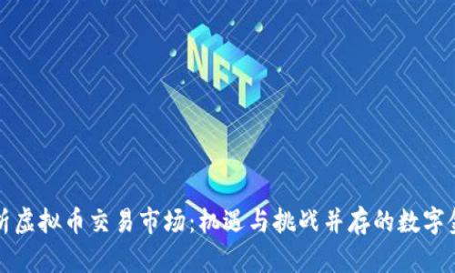 全面解析虚拟币交易市场：机遇与挑战并存的数字金融世界