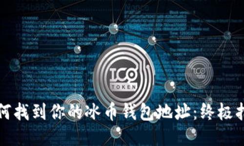 如何找到你的冰币钱包地址：终极指南