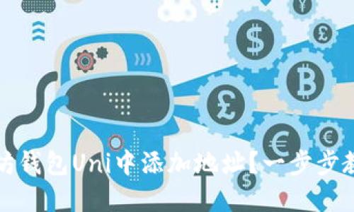 如何在以太坊钱包Uni中添加地址？一步步教你轻松操作