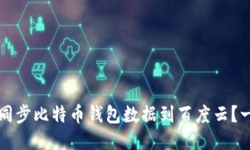 如何快速同步比特币钱包数据到百度云？一站式指南