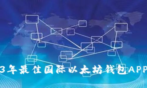 2023年最佳国际以太坊钱包APP推荐