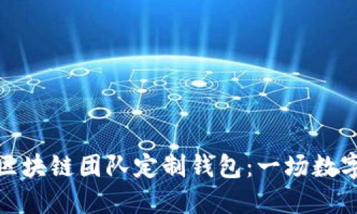 如何选择合适的区块链团队定制钱包：一场数字资产安全的革命