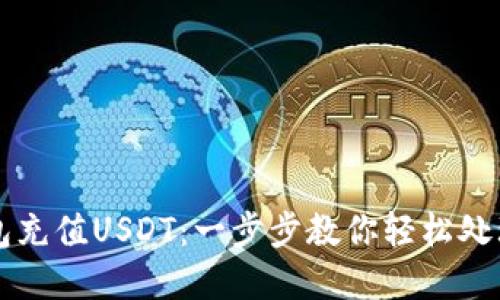 如何给钱包充值USDT：一步步教你轻松处理数字货币